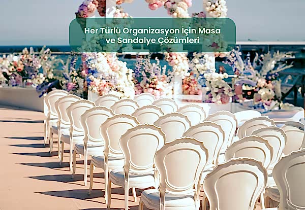 Her Türlü Organizasyon İçin Masa ve Sandalye Çözümleri