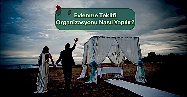 Evlenme TeklifiOrganizasyonu Nasıl Yapılır
