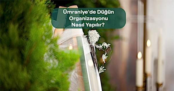 Ümraniye'de Düğün Organizasyonu Nasıl Yapılır