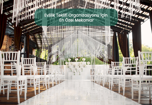 Evlilik Teklifi Organizasyonu İçin En Özel Mekanlar