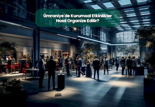 Ümraniye'de Kurumsal Etkinlikler Nasıl Organize Edilir