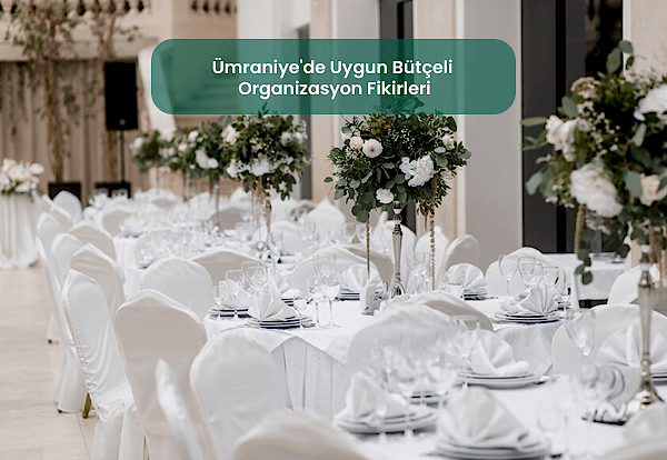 Ümraniye'de Uygun Bütçeli Organizasyon Fikirleri